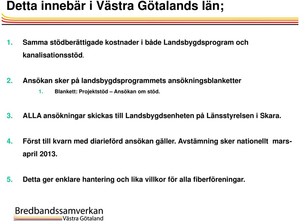 Ansökan sker på landsbygdsprogrammets ansökningsblanketter 1. Blankett: Projektstöd Ansökan om stöd. 3.