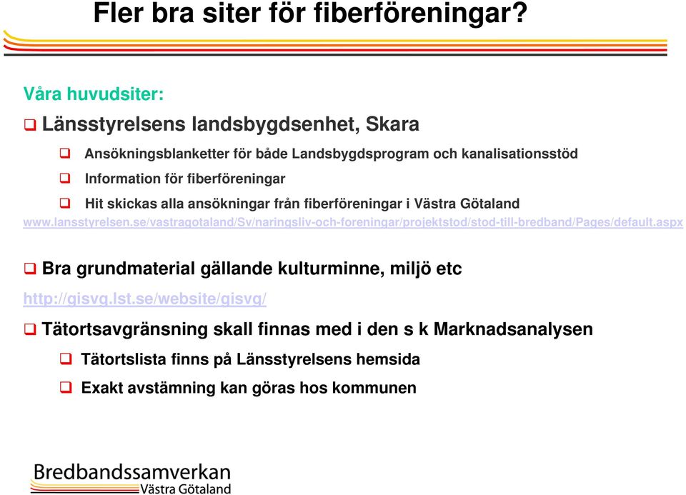 fiberföreningar Hit skickas alla ansökningar från fiberföreningar i Västra Götaland www.lansstyrelsen.