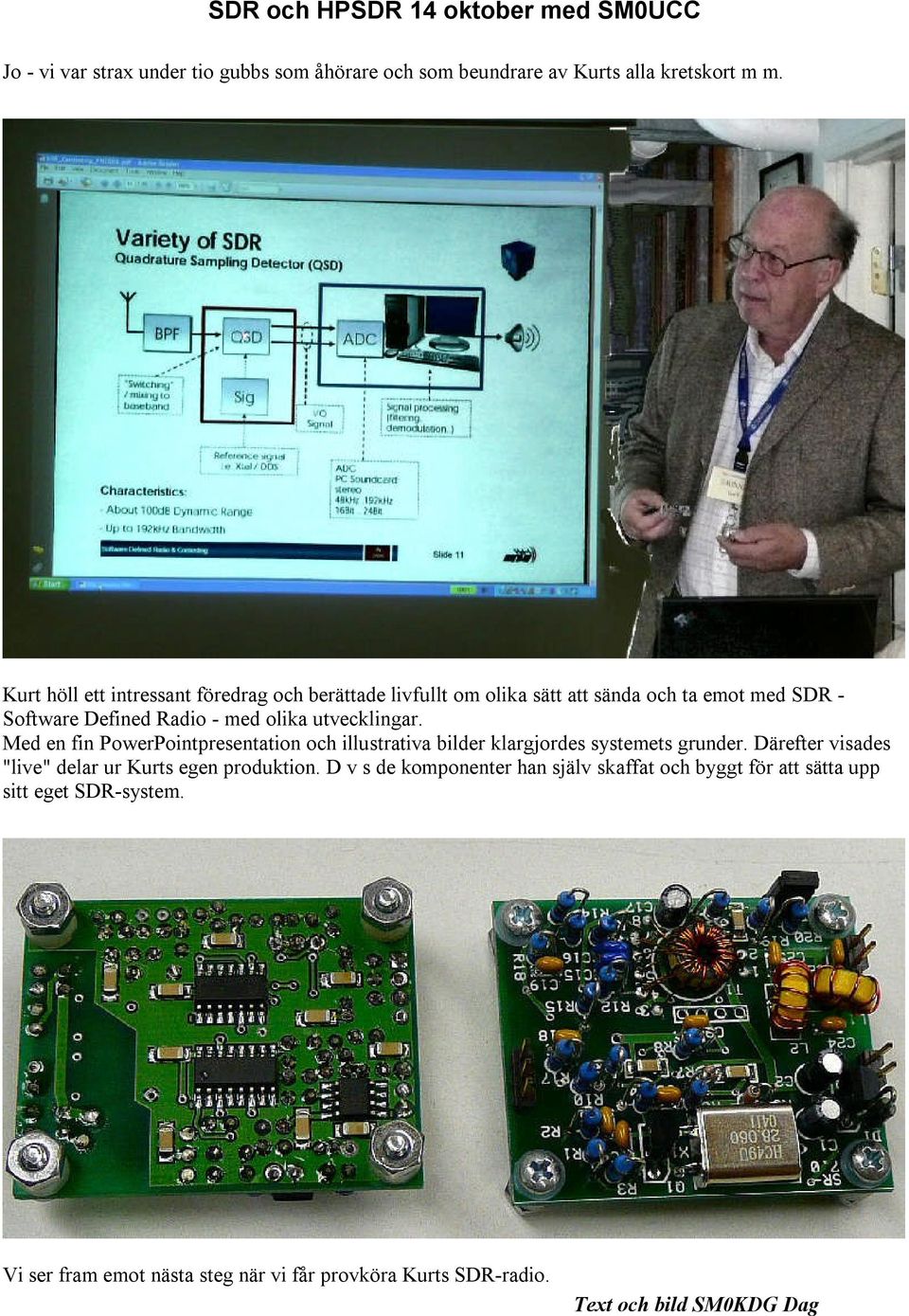 Med en fin PowerPointpresentation och illustrativa bilder klargjordes systemets grunder. Därefter visades "live" delar ur Kurts egen produktion.