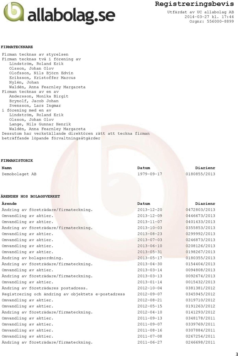 Waldén, Anna Fearnley Margareta Dessutom har verkställande direktören rätt att teckna firman beträffande löpande förvaltningsåtgärder FIRMAHISTORIK Namn Datum Diarienr Demobolaget AB 1979-09-17