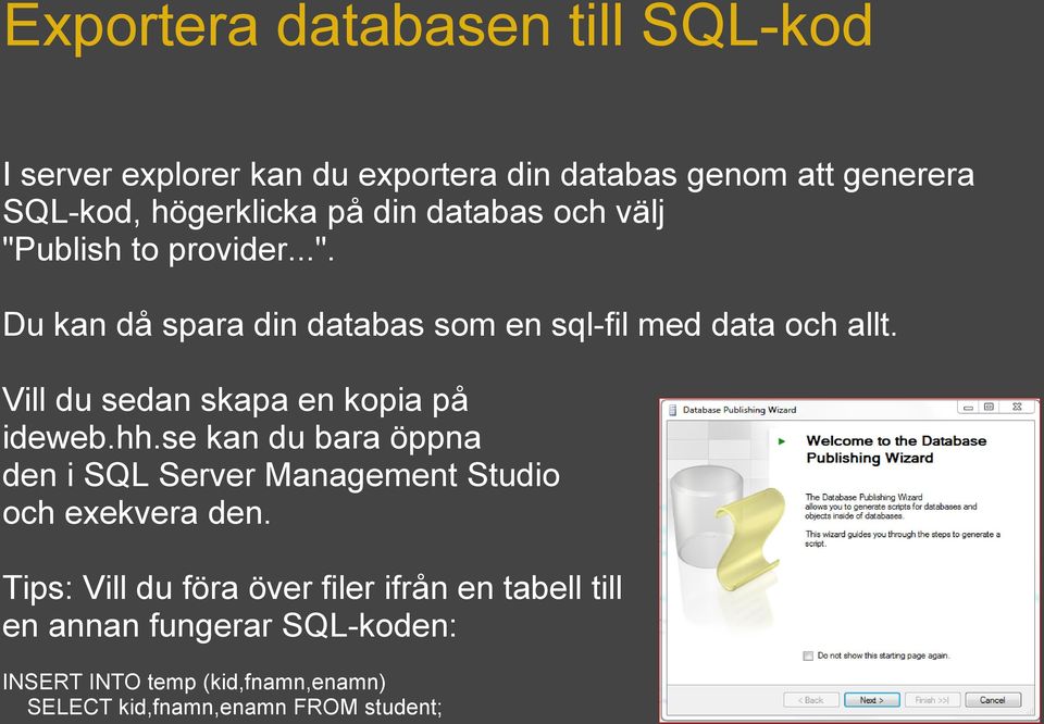 Vill du sedan skapa en kopia på ideweb.hh.se kan du bara öppna den i SQL Server Management Studio och exekvera den.