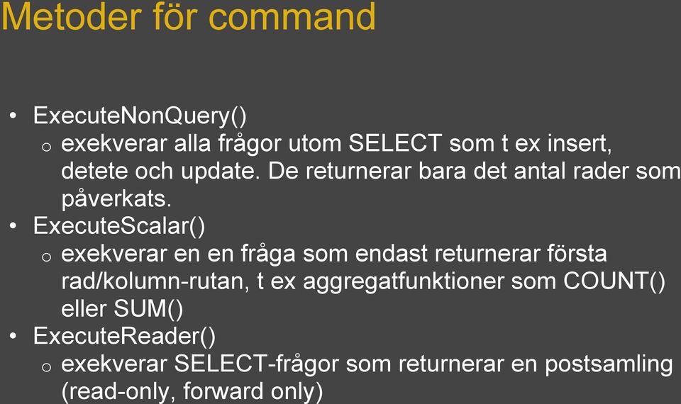 ExecuteScalar() o exekverar en en fråga som endast returnerar första rad/kolumn-rutan, t ex