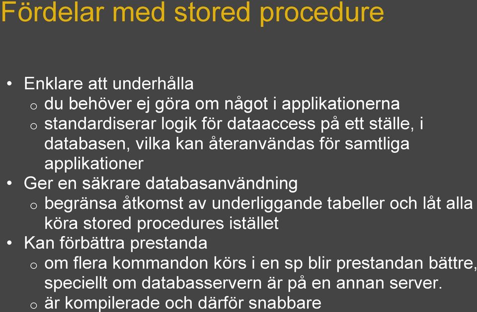 begränsa åtkomst av underliggande tabeller och låt alla köra stored procedures istället Kan förbättra prestanda o om flera