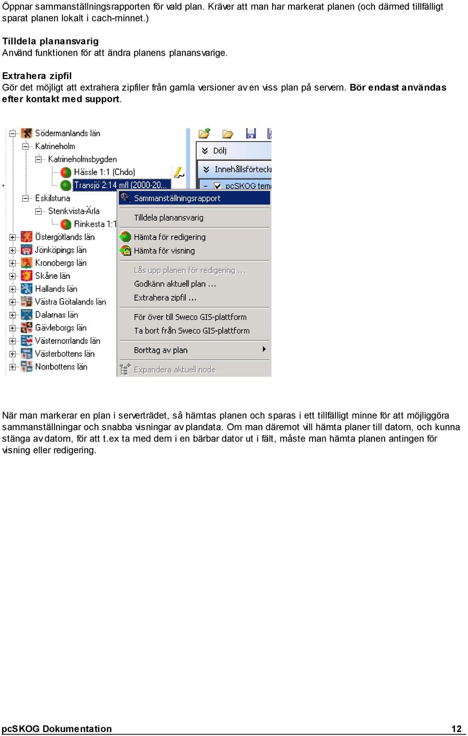 Extrahera zipfil Gör det möjligt att extrahera zipfiler från gamla versioner av en viss plan på servern. Bör endast användas efter kontakt med support.