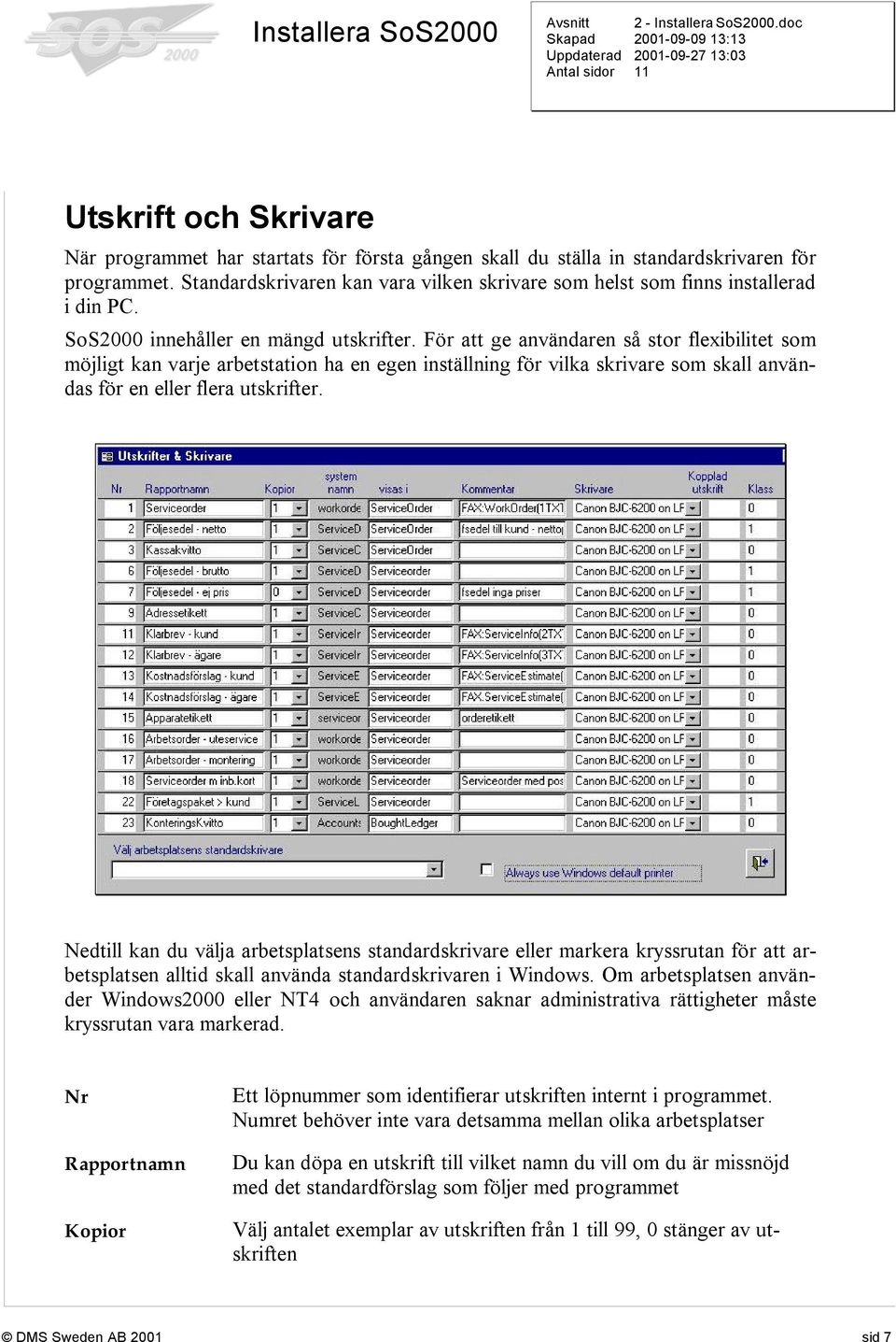 För att ge användaren så stor flexibilitet som möjligt kan varje arbetstation ha en egen inställning för vilka skrivare som skall användas för en eller flera utskrifter.