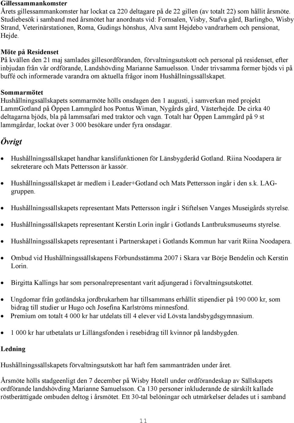 Hejde. Möte på Residenset På kvällen den 21 maj samlades gillesordföranden, förvaltningsutskott och personal på residenset, efter inbjudan från vår ordförande, Landshövding Marianne Samuelsson.