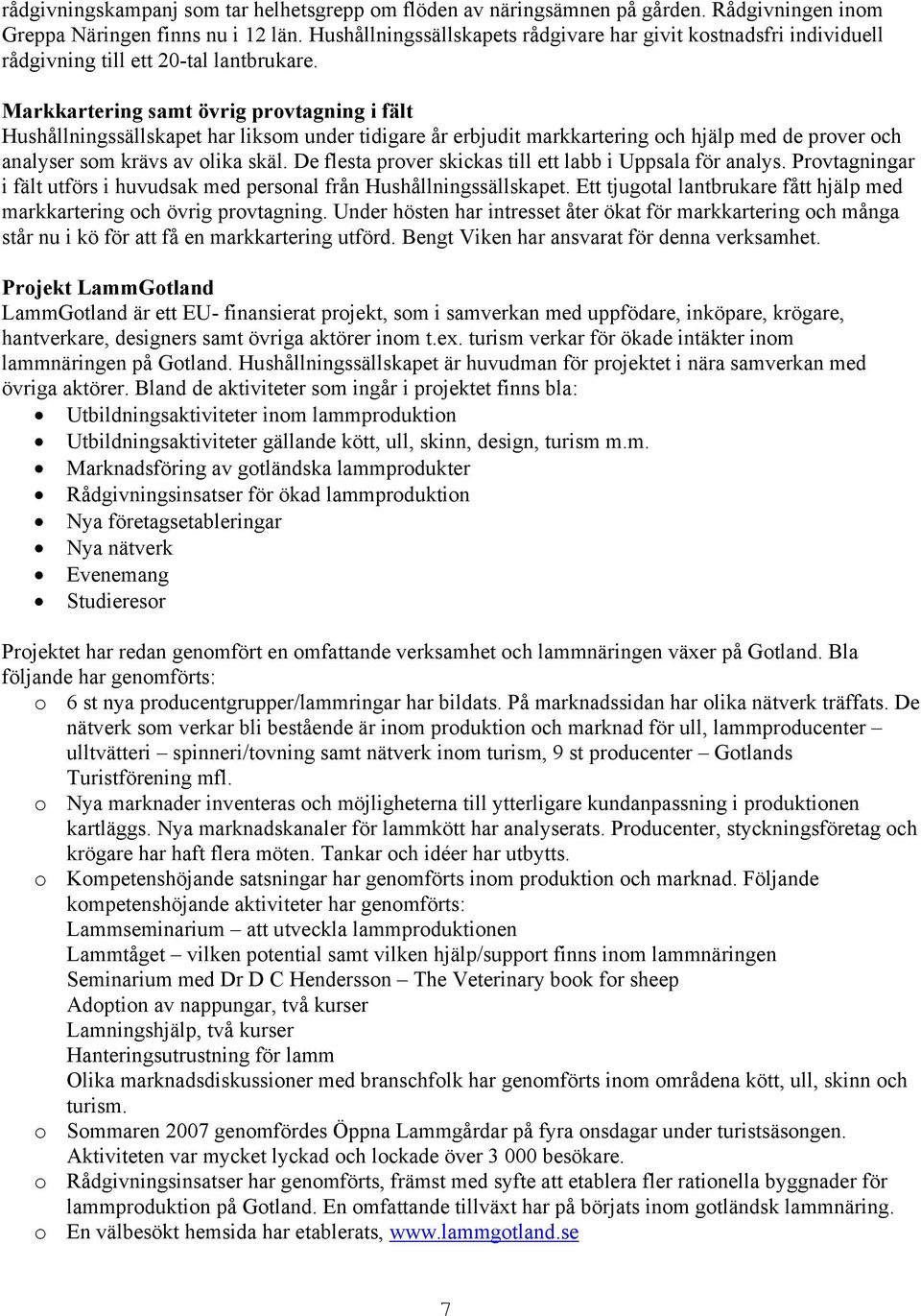 Markkartering samt övrig provtagning i fält Hushållningssällskapet har liksom under tidigare år erbjudit markkartering och hjälp med de prover och analyser som krävs av olika skäl.