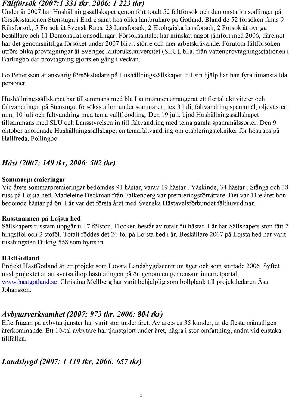 Försöksantalet har minskat något jämfört med 2006, däremot har det genomsnittliga försöket under 2007 blivit större och mer arbetskrävande.