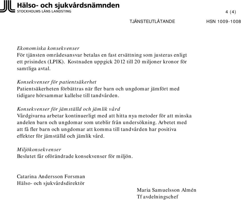 Konsekvenser för patientsäkerhet Patientsäkerheten förbättras när fler barn och ungdomar jämfört med tidigare hörsammar kallelse till tandvården.