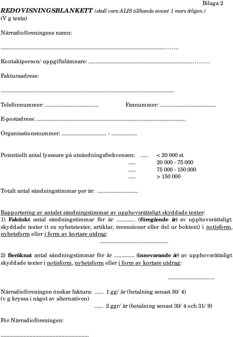 .. > 150 000 Totalt antal sändningstimmar per år:... Rapportering av antalet sändningstimmar av upphovsrättsligt skyddade texter: 1) Faktiskt antal sändningstimmar för år.