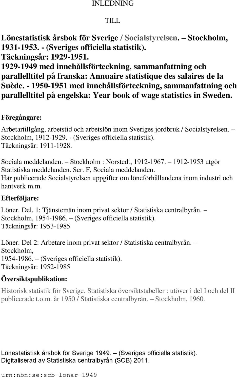 - 1950-1951 med innehållsförteckning, sammanfattning och parallelltitel på engelska: Year book of wage statistics in Sweden.