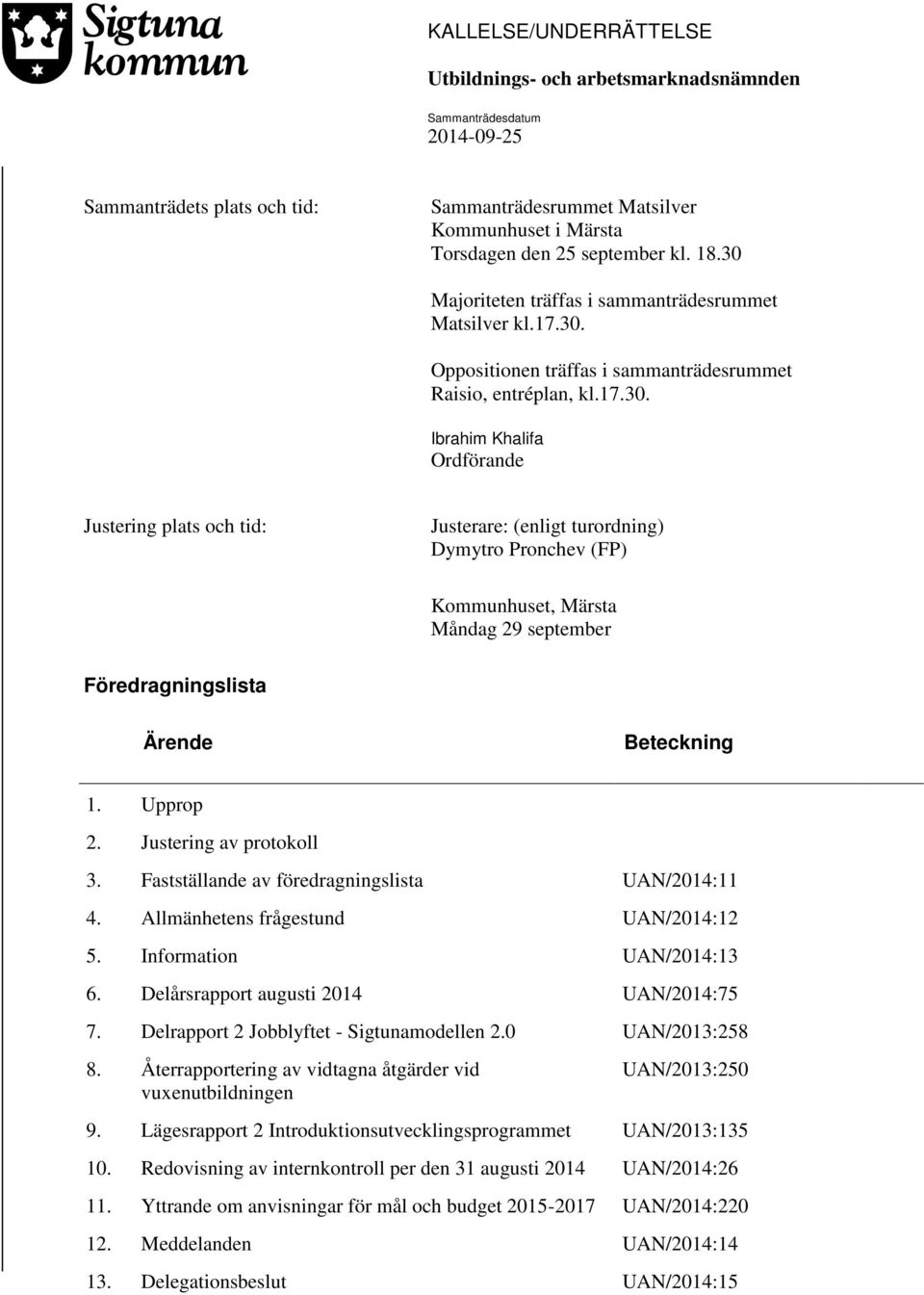 Upprop 2. Justering av protokoll 3. Fastställande av föredragningslista UAN/2014:11 4. Allmänhetens frågestund UAN/2014:12 5. Information UAN/2014:13 6. Delårsrapport augusti 2014 UAN/2014:75 7.