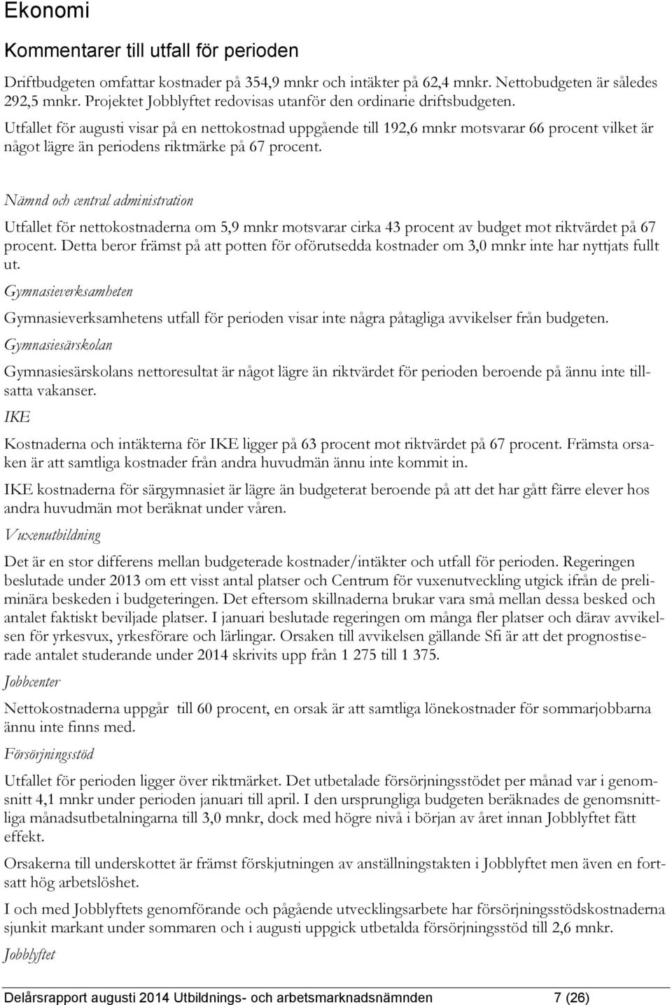 Utfallet för augusti visar på en nettokostnad uppgående till 192,6 mnkr motsvarar 66 procent vilket är något lägre än periodens riktmärke på 67 procent.