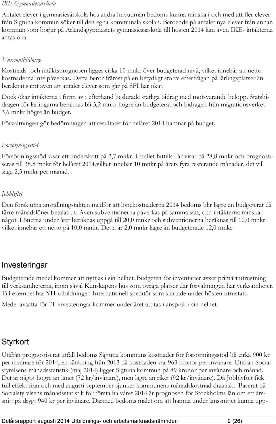 Vuxenutbildning Kostnads- och intäktsprognosen ligger cirka 10 mnkr över budgeterad nivå, vilket innebär att nettokostnaderna inte påverkas.