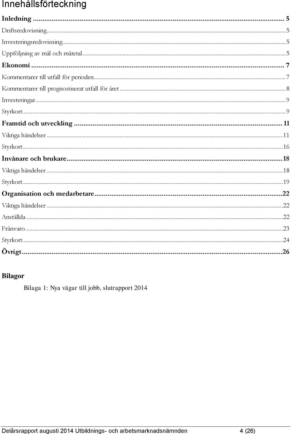 .. 11 Viktiga händelser... 11 Styrkort... 16 Invånare och brukare... 18 Viktiga händelser... 18 Styrkort... 19 Organisation och medarbetare...22 Viktiga händelser.