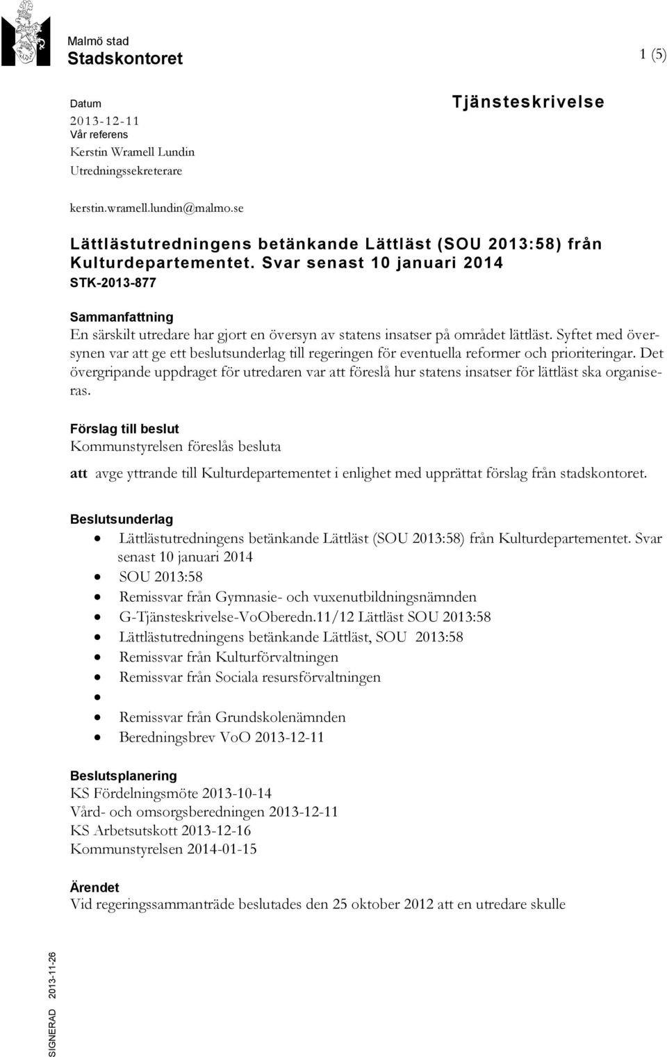 Svar senast 10 januari 2014 STK-2013-877 Sammanfattning En särskilt utredare har gjort en översyn av statens insatser på området lättläst.