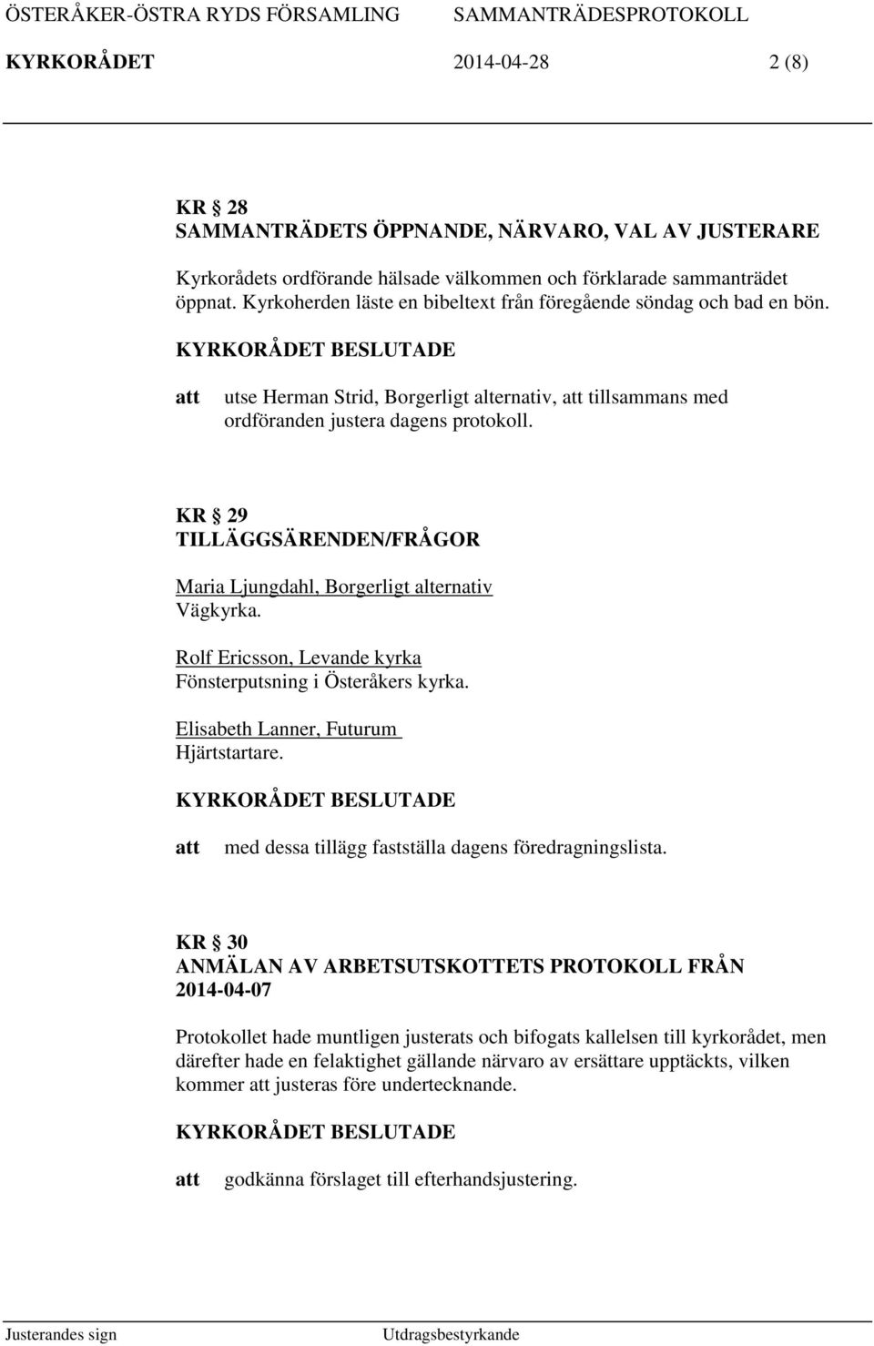 KR 29 TILLÄGGSÄRENDEN/FRÅGOR Maria Ljungdahl, Borgerligt alternativ Vägkyrka. Rolf Ericsson, Levande kyrka Fönsterputsning i Österåkers kyrka. Elisabeth Lanner, Futurum Hjärtstartare.