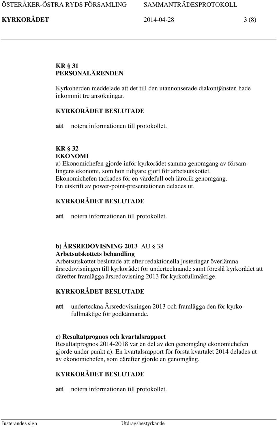 Ekonomichefen tackades för en värdefull och lärorik genomgång. En utskrift av power-point-presentationen delades ut.