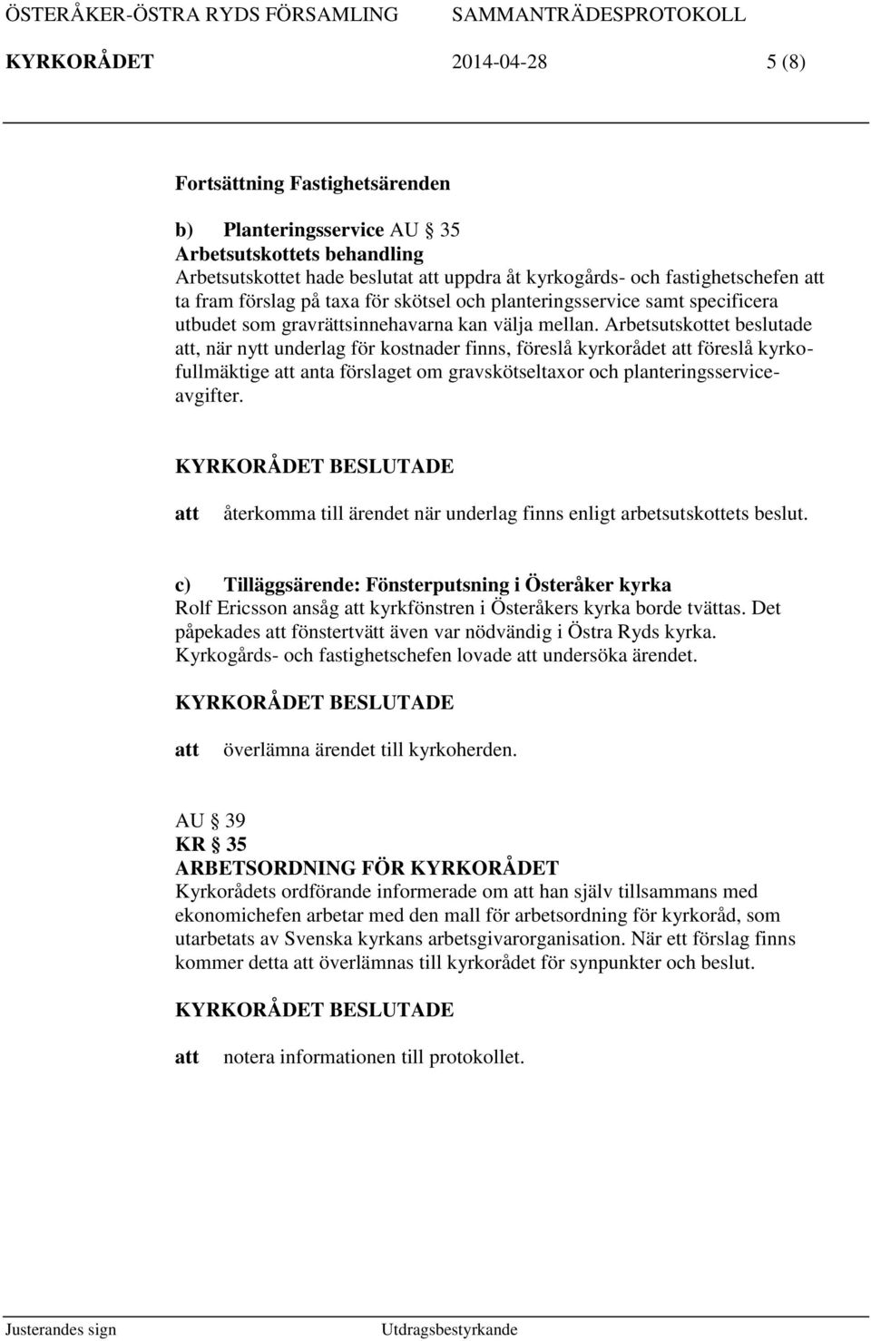 Arbetsutskottet beslutade, när nytt underlag för kostnader finns, föreslå kyrkorådet föreslå kyrkofullmäktige anta förslaget om gravskötseltaxor och planteringsserviceavgifter.