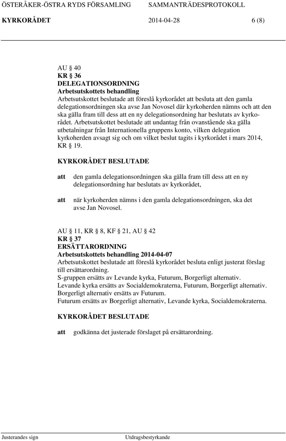 Arbetsutskottet beslutade undantag från ovanstående ska gälla utbetalningar från Internationella gruppens konto, vilken delegation kyrkoherden avsagt sig och om vilket beslut tagits i kyrkorådet i