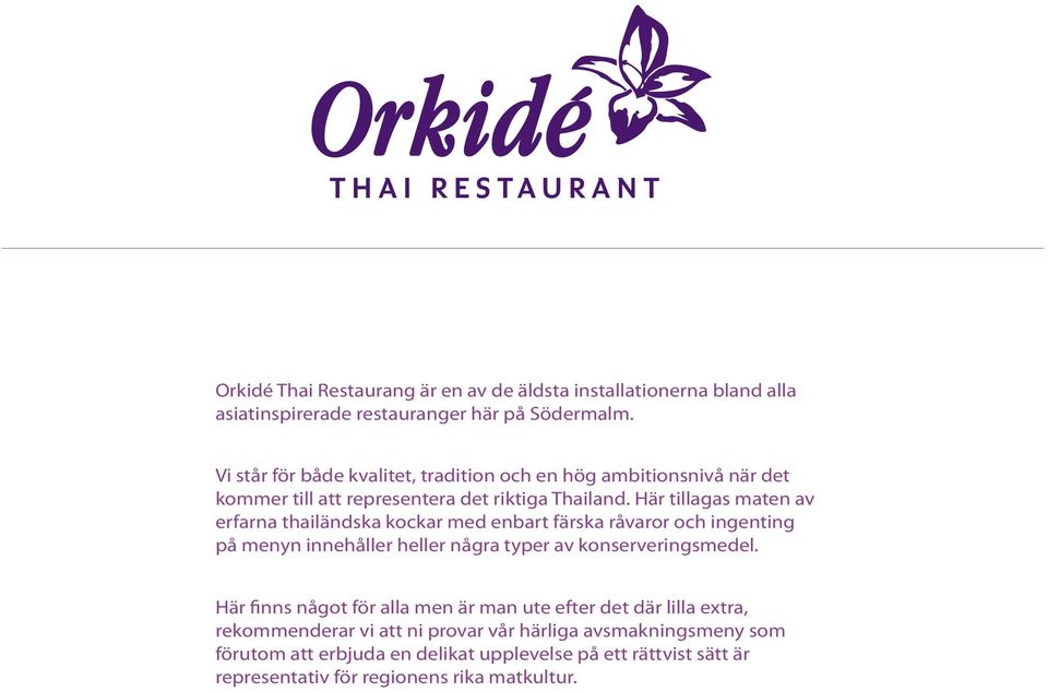 Här tillagas maten av erfarna thailändska kockar med enbart färska råvaror och ingenting på menyn innehåller heller några typer av konserveringsmedel.