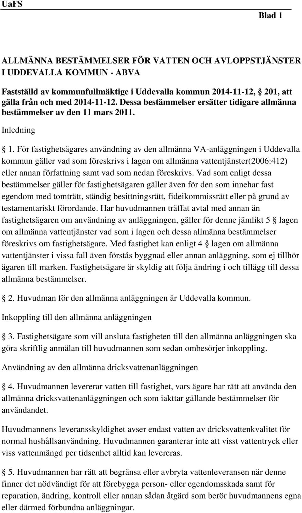 För fastighetsägares användning av den allmänna VA-anläggningen i Uddevalla kommun gäller vad som föreskrivs i lagen om allmänna vattentjänster(2006:412) eller annan författning samt vad som nedan