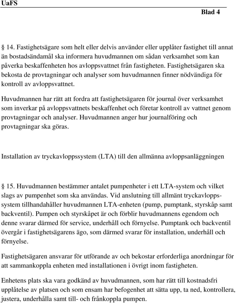 från fastigheten. Fastighetsägaren ska bekosta de provtagningar och analyser som huvudmannen finner nödvändiga för kontroll av avloppsvattnet.