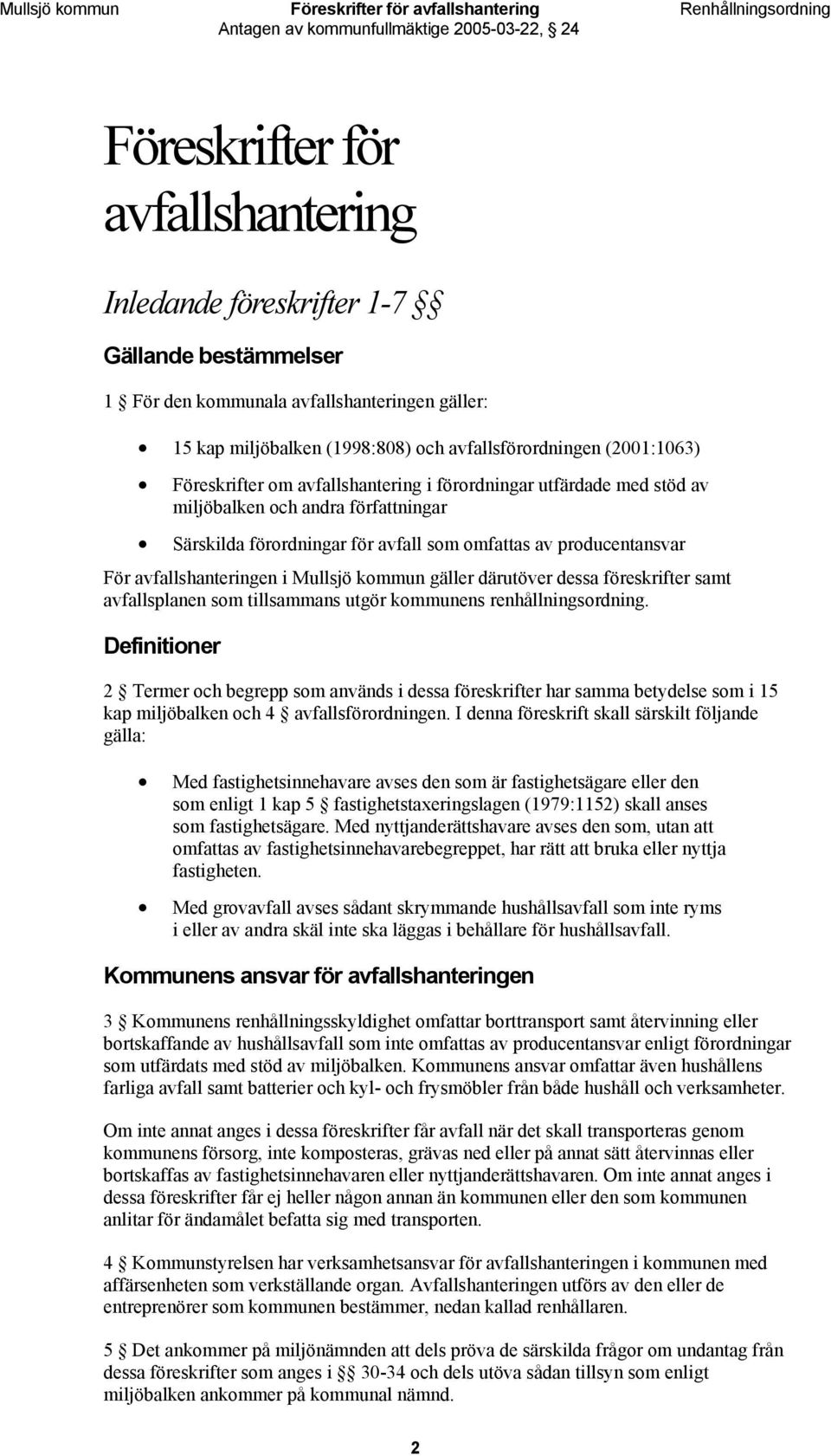 Mullsjö kommun gäller därutöver dessa föreskrifter samt avfallsplanen som tillsammans utgör kommunens renhållningsordning.