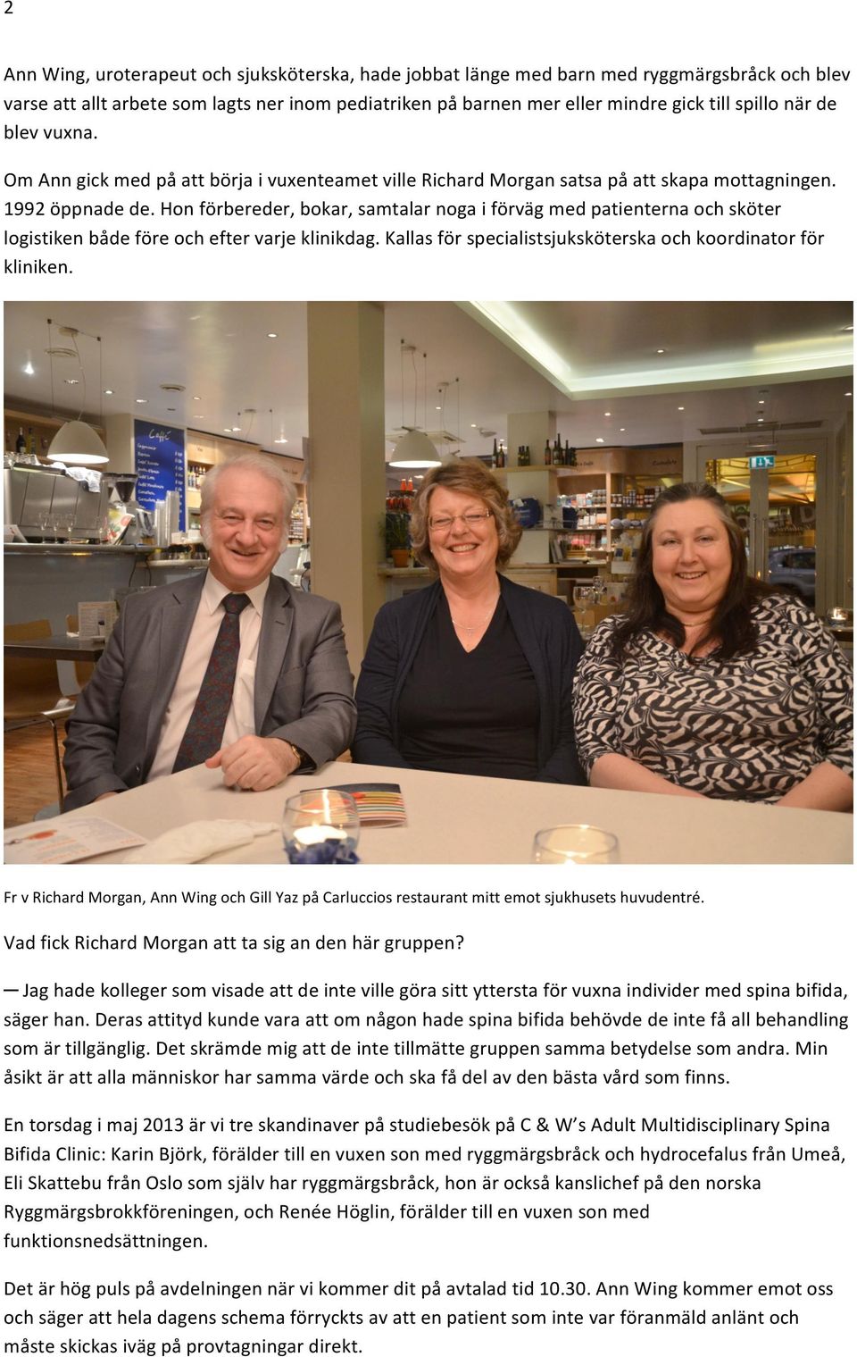 kallasförspecialistsjuksköterskaochkoordinatorför kliniken. FrvRichardMorgan,AnnWingochGillYazpåCarlucciosrestaurantmittemotsjukhusetshuvudentré. VadfickRichardMorganatttasigandenhärgruppen?