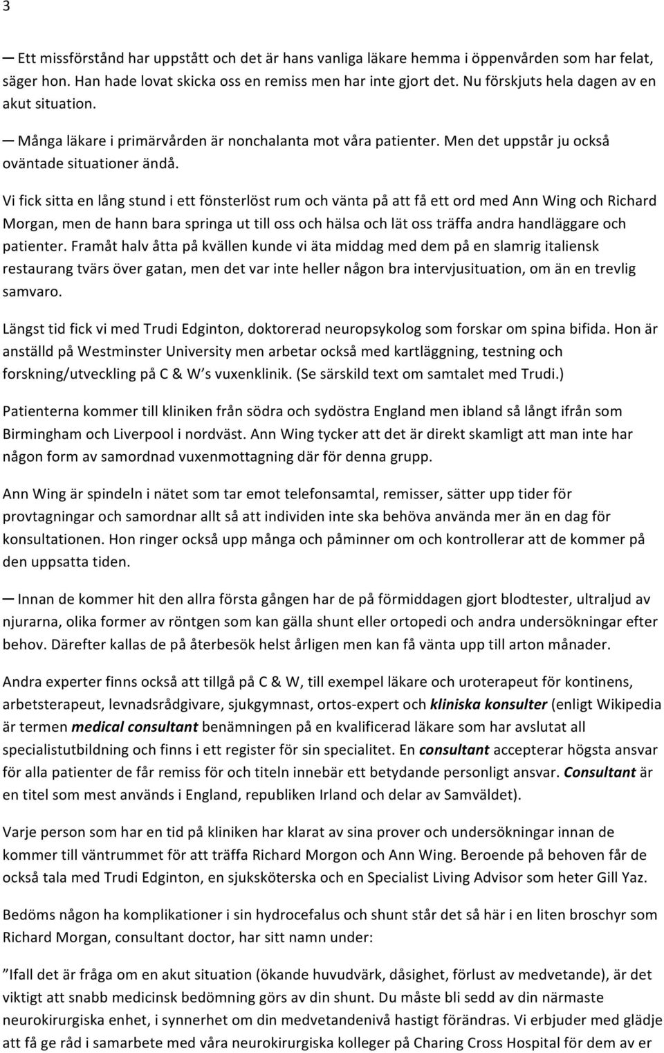VificksittaenlångstundiettfönsterlöstrumochväntapåattfåettordmedAnnWingochRichard Morgan,mendehannbaraspringauttillossochhälsaochlätossträffaandrahandläggareoch patienter.