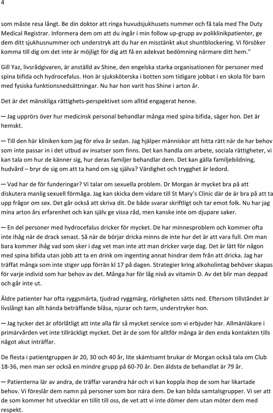 viförsöker kommatilldigomdetinteärmöjligtfördigattfåenadekvatbedömningnärmareditthem. GillYaz,livsrådgivaren,äranställdavShine,denengelskastarkaorganisationenförpersonermed spinabifidaochhydrocefalus.