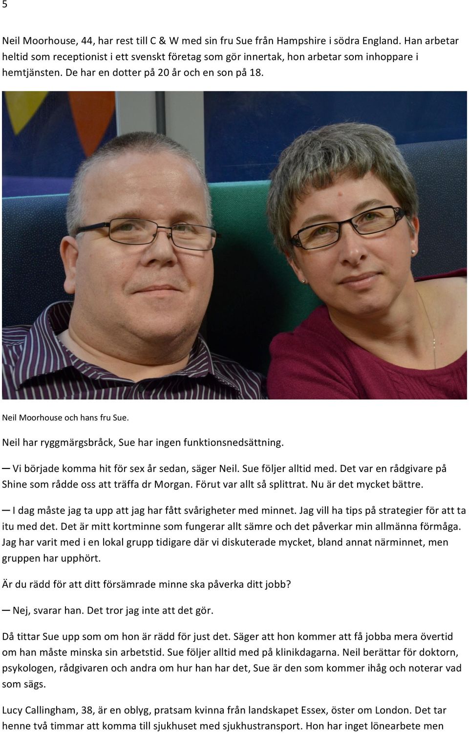 Detvarenrådgivarepå ShinesområddeossattträffadrMorgan.Förutvaralltsåsplittrat.Nuärdetmycketbättre. Idagmåstejagtauppattjagharfåttsvårighetermedminnet.Jagvillhatipspåstrategierförattta itumeddet.