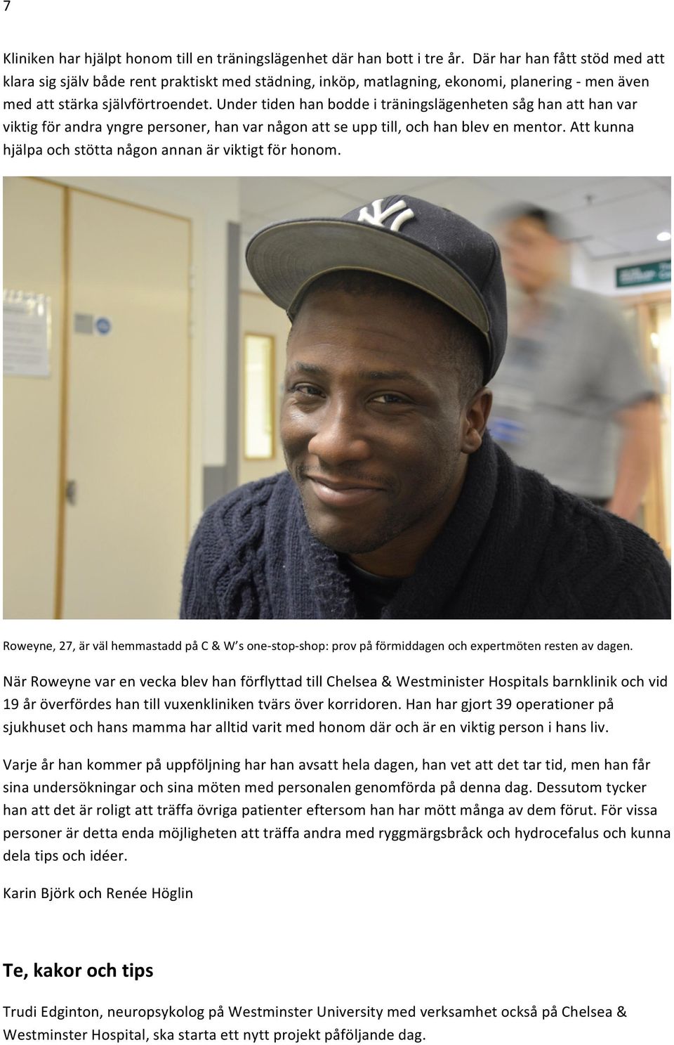 undertidenhanboddeiträningslägenhetensåghanatthanvar viktigförandrayngrepersoner,hanvarnågonattseupptill,ochhanblevenmentor.attkunna hjälpaochstöttanågonannanärviktigtförhonom.