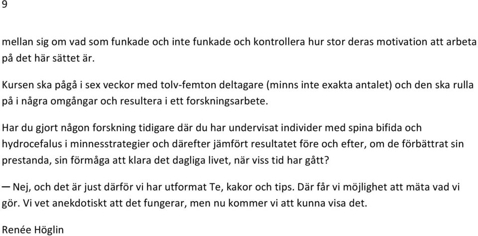 Hardugjortnågonforskningtidigaredärduharundervisatindividermedspinabifidaoch