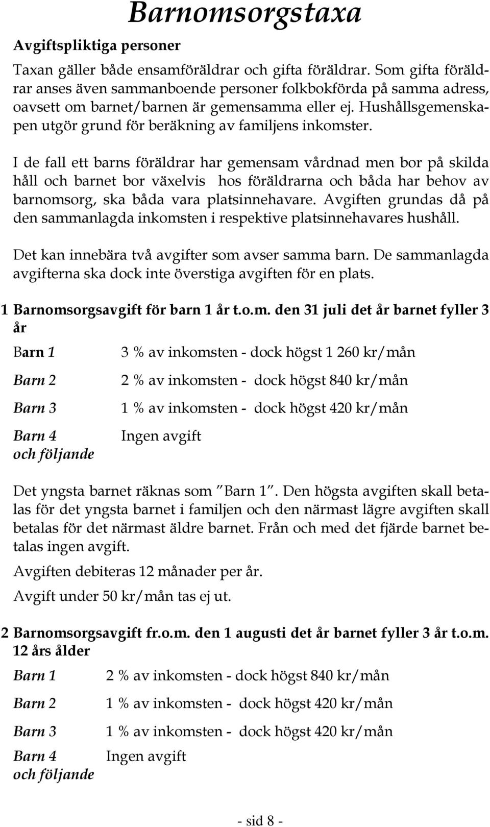 Hushållsgemenskapen utgör grund för beräkning av familjens inkomster.