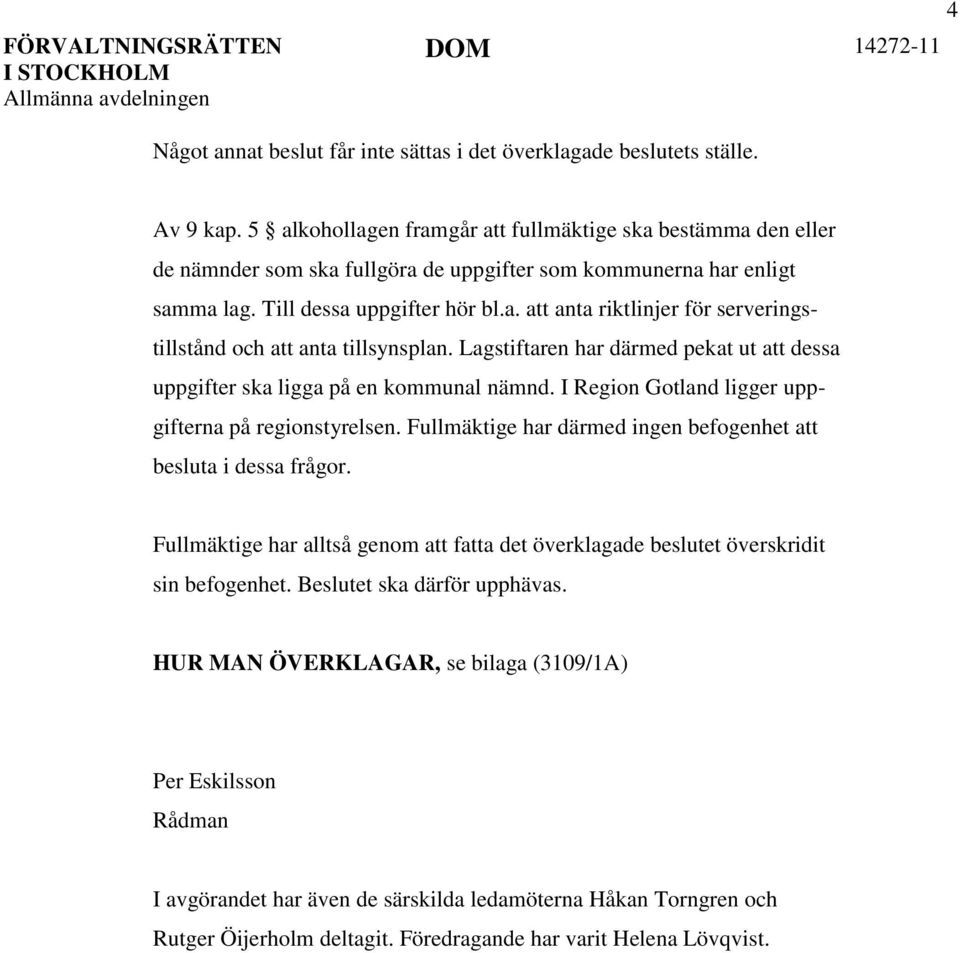 Lagstiftaren har därmed pekat ut att dessa uppgifter ska ligga på en kommunal nämnd. I Region Gotland ligger uppgifterna på regionstyrelsen.