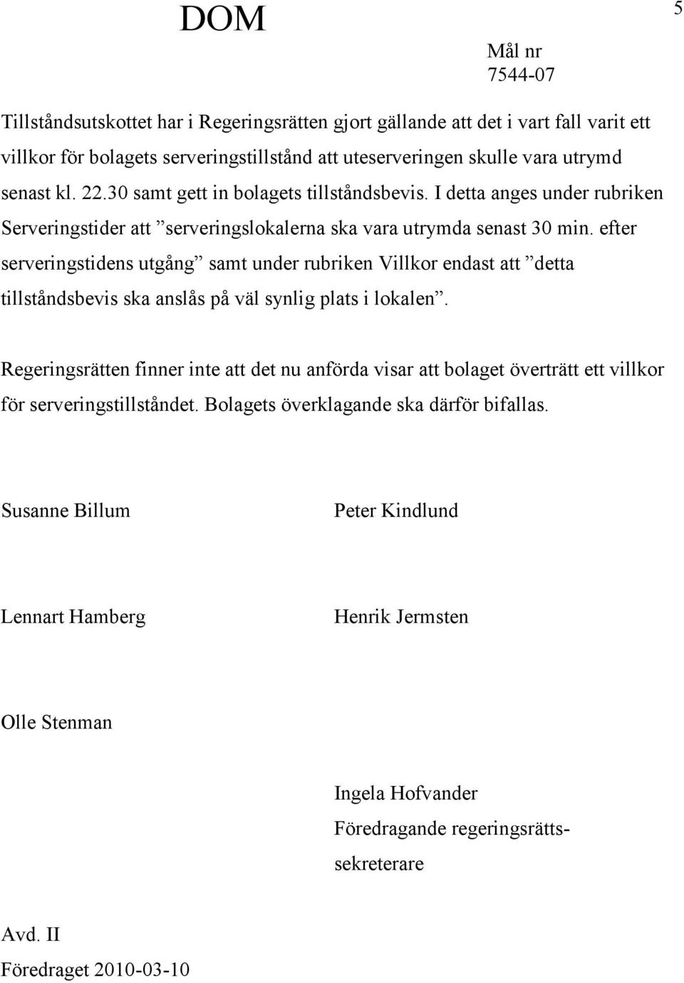 efter serveringstidens utgång samt under rubriken Villkor endast att detta tillståndsbevis ska anslås på väl synlig plats i lokalen.