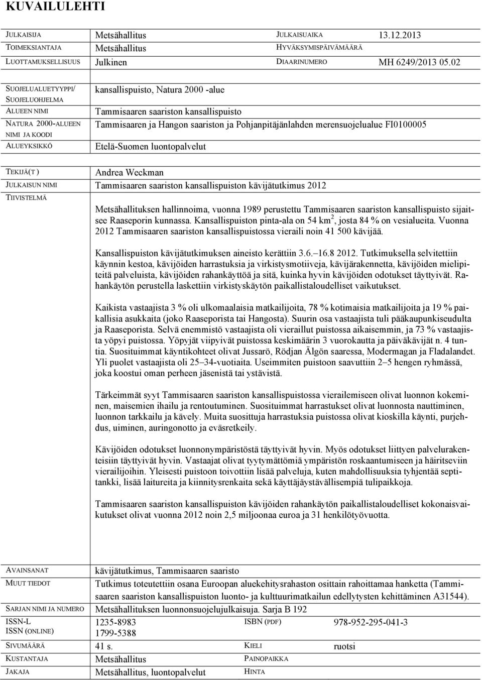 ja Pohjanpitäjänlahden merensuojelualue FI0100005 Etelä-Suomen luontopalvelut TEKIJÄ(T ) Andrea Weckman JULKAISUN NIMI Tammisaaren saariston kansallispuiston kävijätutkimus 2012 TIIVISTELMÄ