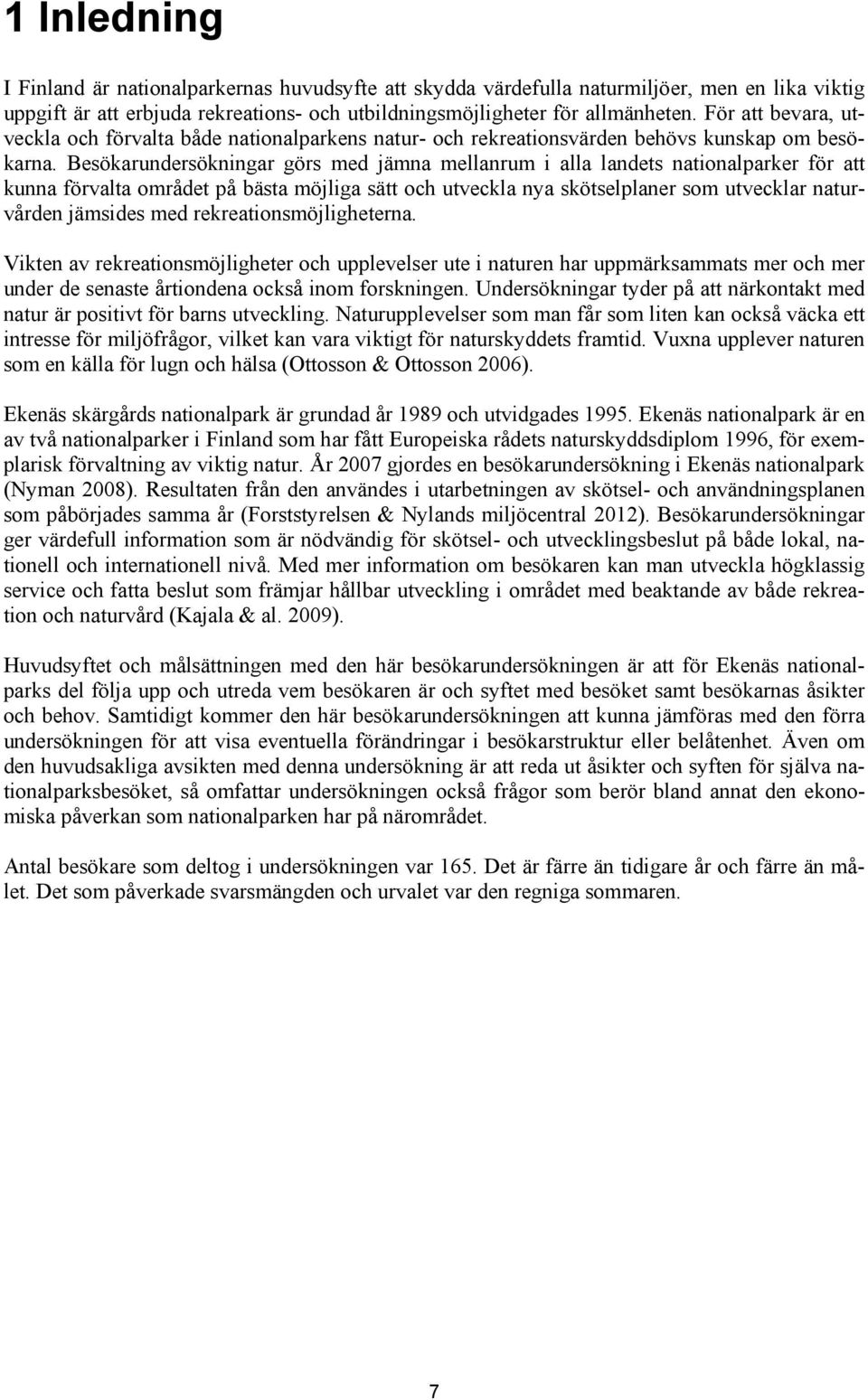 Besökarundersökningar görs med jämna mellanrum i alla landets nationalparker för att kunna förvalta området på bästa möjliga sätt och utveckla nya skötselplaner som utvecklar naturvården jämsides med