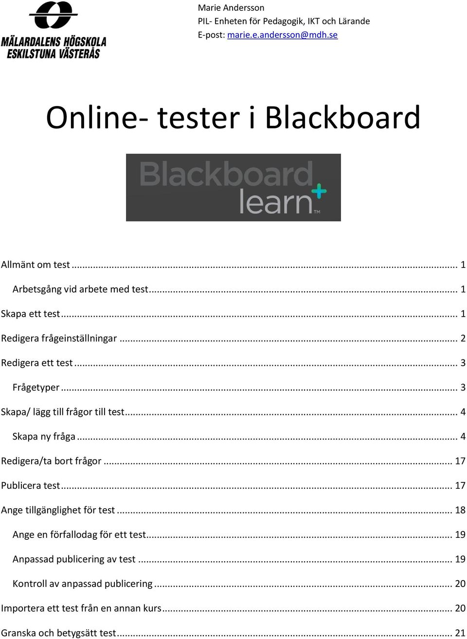 .. 3 Skapa/ lägg till frågor till test... 4 Skapa ny fråga... 4 Redigera/ta bort frågor... 17 Publicera test... 17 Ange tillgänglighet för test.