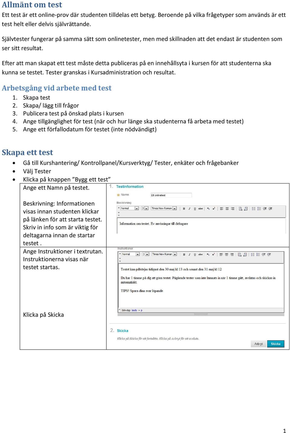 Efter att man skapat ett test måste detta publiceras på en innehållsyta i kursen för att studenterna ska kunna se testet. Tester granskas i Kursadministration och resultat.