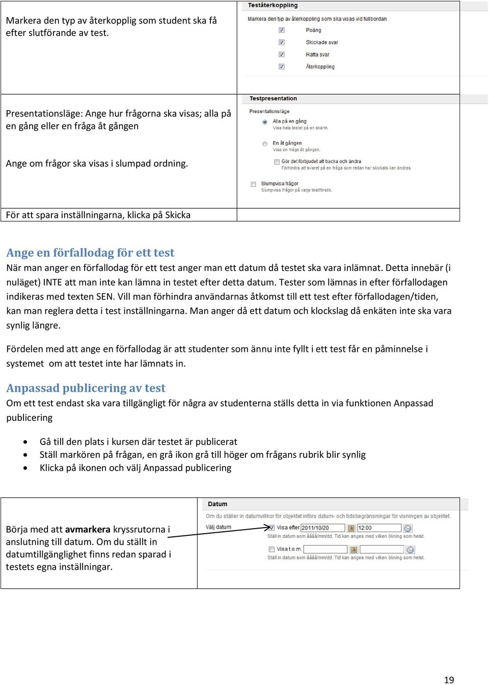 För att spara inställningarna, klicka på Skicka Ange en förfallodag för ett test När man anger en förfallodag för ett test anger man ett datum då testet ska vara inlämnat.