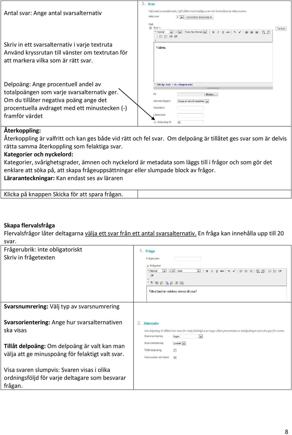 Om du tillåter negativa poäng ange det procentuella avdraget med ett minustecken (-) framför värdet Återkoppling är valfritt och kan ges både vid rätt och fel svar.