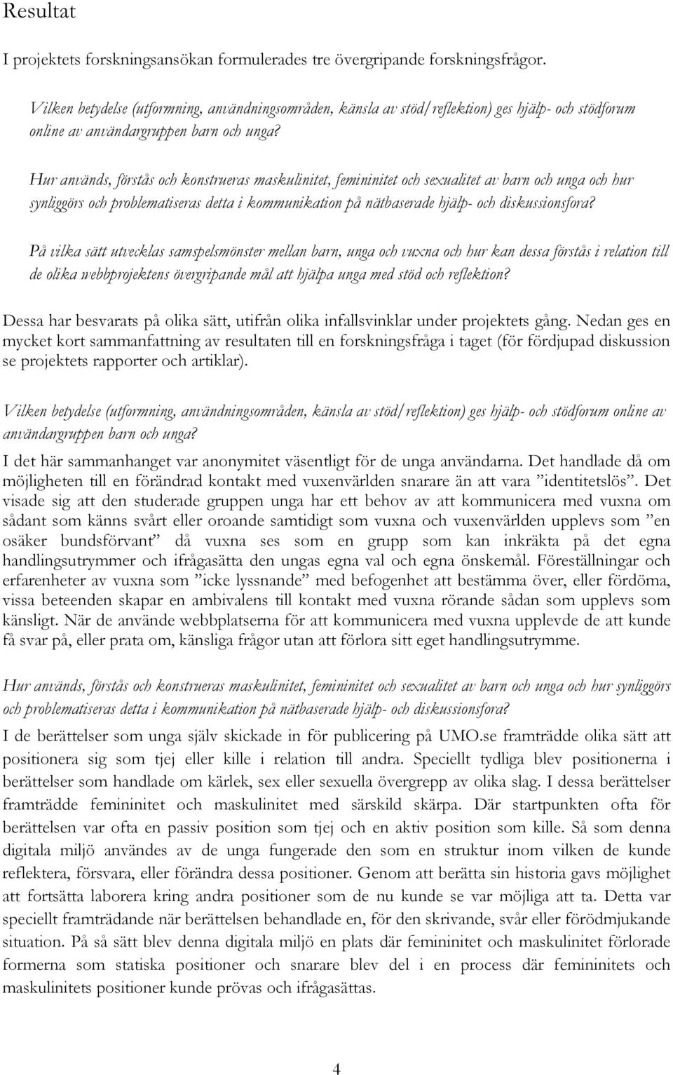 Hur används, förstås och konstrueras maskulinitet, femininitet och sexualitet av barn och unga och hur synliggörs och problematiseras detta i kommunikation på nätbaserade hjälp- och diskussionsfora?
