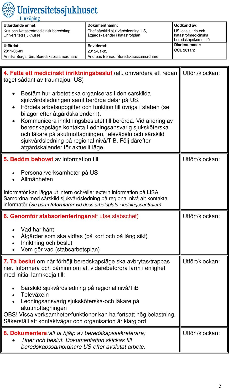 Vid ändring av beredskapsläge kontakta Ledningsansvarig sjuksköterska och läkare på akutmottagningen, televäxeln och särskild sjukvårdsledning på regional nivå/tib.