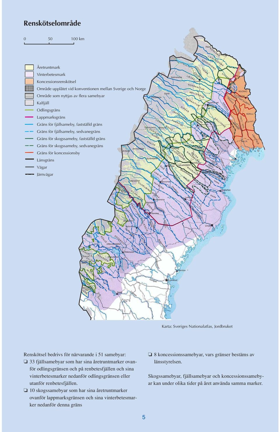 Länsgräns Vägar Järnvägar Karta: Sveriges Nationalatlas, Jordbruket Renskötsel bedrivs för närvarande i 51 samebyar: 33 fjällsamebyar som har sina åretruntmarker ovanför odlingsgränsen och på