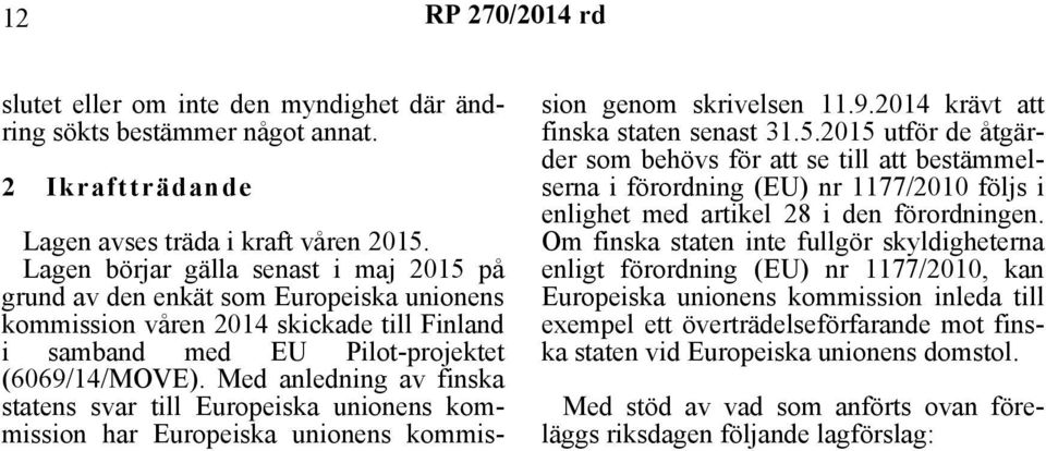 Med anledning av finska statens svar till Europeiska unionens kommission har Europeiska unionens kommission genom skrivelsen 11.9.2014 krävt att finska staten senast 31.5.