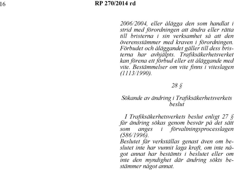 Bestämmelser om vite finns i viteslagen (1113/1990).