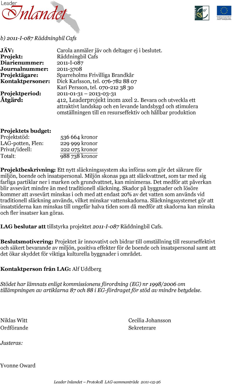 070-212 38 30 Projektperiod: 2011-01-31 2013-03-31 412, Leaderprojekt inom axel 2.