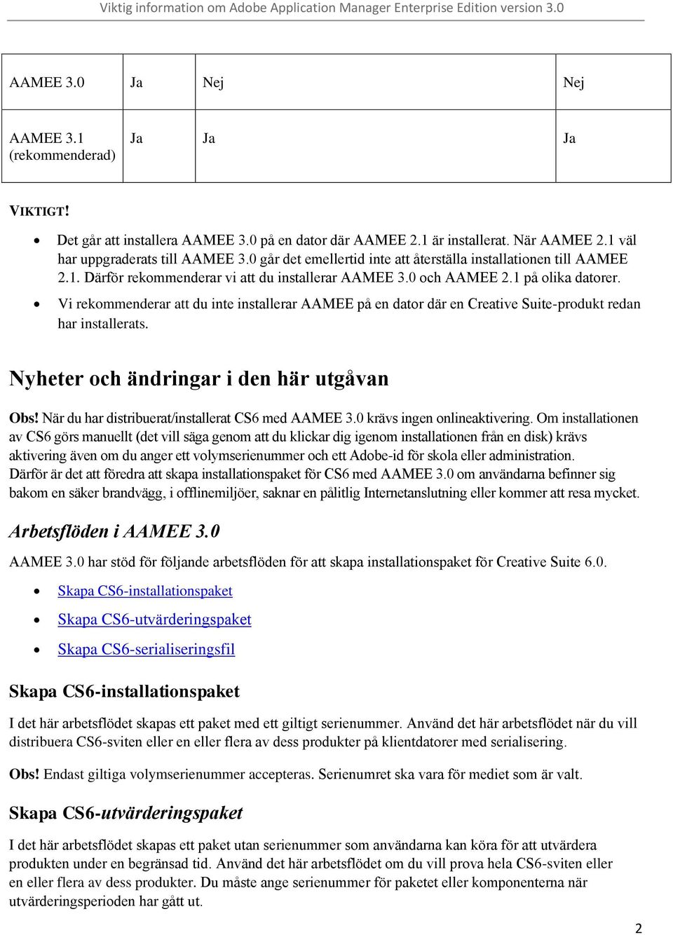 Vi rekommenderar att du inte installerar AAMEE på en dator där en Creative Suite-produkt redan har installerats. Nyheter och ändringar i den här utgåvan Obs!
